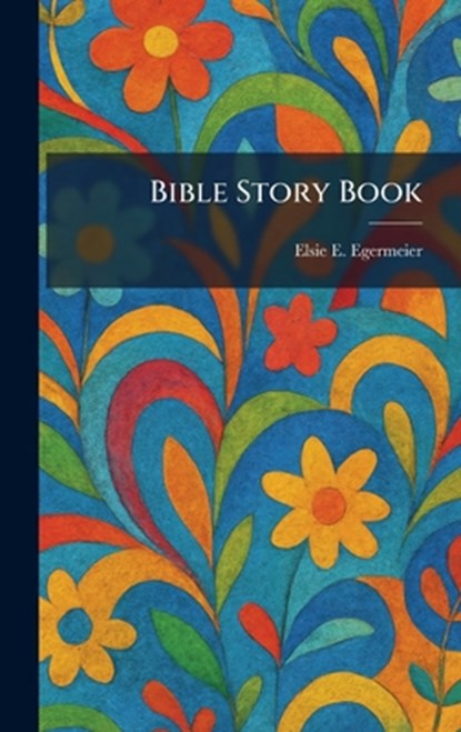 Bible Story Book, Elsie E. Egermeier - Gebonden - 9781025516486