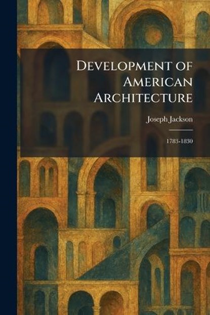 Development of American Architecture, Joseph Jackson - Paperback - 9781025522975