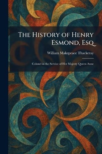 The History of Henry Esmond, Esq, William Makepeace Thackeray - Paperback - 9781025525471