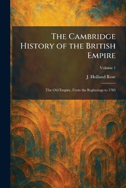 The Cambridge History of the British Empire, J Holland Rose - Paperback - 9781025535722