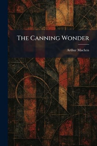 The Canning Wonder, Arthur Machen - Paperback - 9781025536026