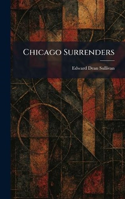Chicago Surrenders, Edward Dean Sullivan - Gebonden - 9781025542720