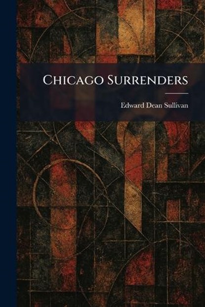 Chicago Surrenders, Edward Dean Sullivan - Paperback - 9781025545653