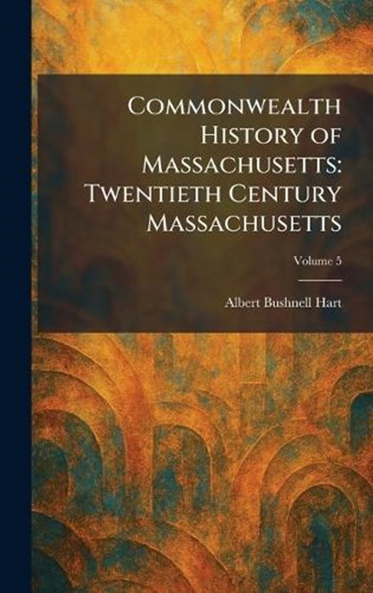 Commonwealth History of Massachusetts, Albert Bushnell Hart - Gebonden - 9781025564449