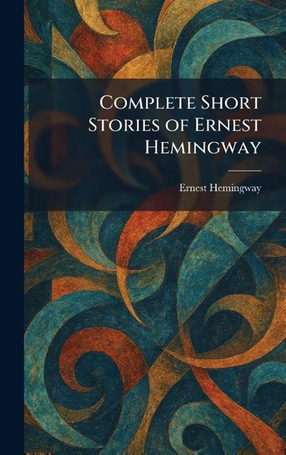 Hemingway, E: Complete Short Stories of Ernest Hemingway, Ernest Hemingway - Gebonden - 9781025566368