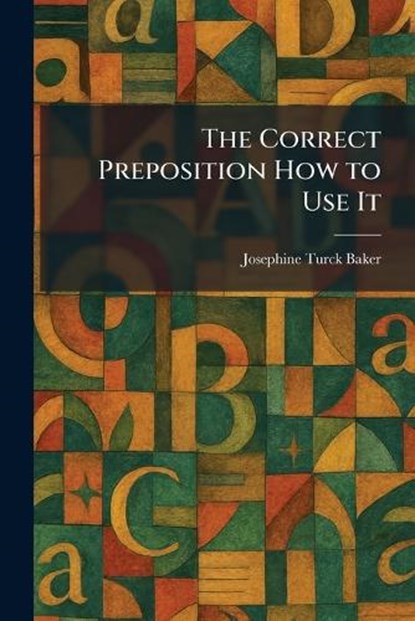 The Correct Preposition How to Use It, Josephine Turck Baker - Paperback - 9781025579177