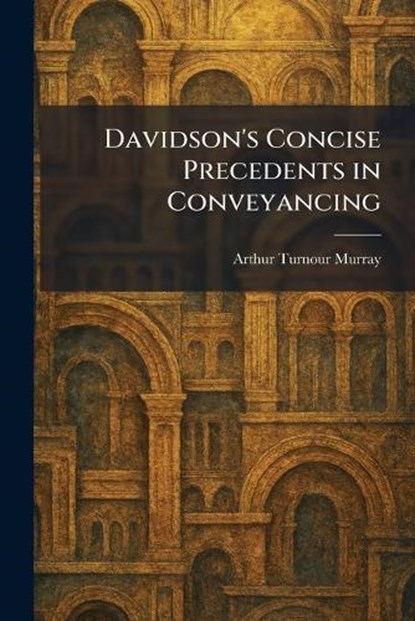 Davidson's Concise Precedents in Conveyancing, Arthur Turnour Murray - Paperback - 9781025590592