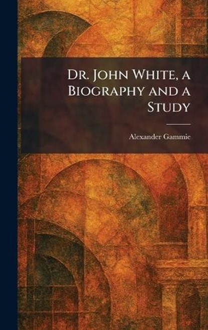 Dr. John White, a Biography and a Study,  - Gebonden - 9781025614397