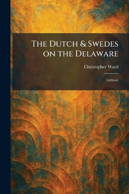 The Dutch & Swedes on the Delaware, Christopher Ward - Paperback - 9781025619927