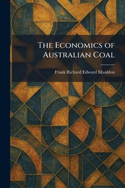 The Economics of Australian Coal, Frank Richard Edward Mauldon - Paperback - 9781025620923