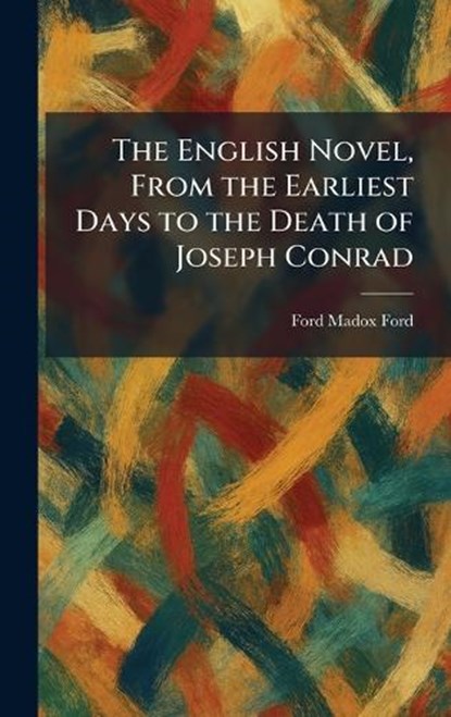The English Novel, From the Earliest Days to the Death of Joseph Conrad, Ford Madox Ford - Gebonden - 9781025631554