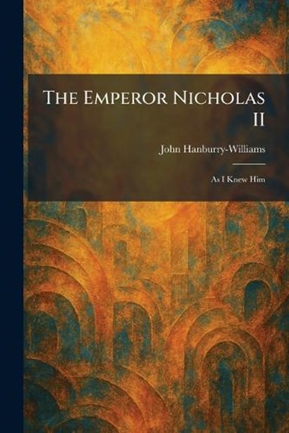 The Emperor Nicholas II, John Hanburry-Williams - Paperback - 9781025632506