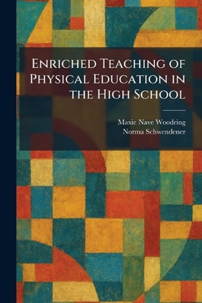 Enriched Teaching of Physical Education in the High School, Maxie Nave Woodring ; Norma Schwendener - Paperback - 9781025635101