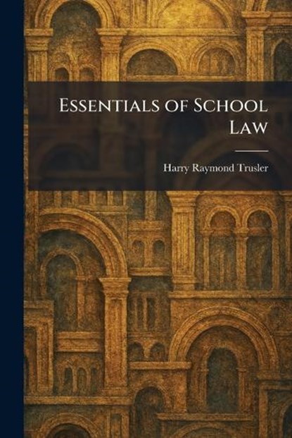 Essentials of School Law, Harry Raymond Trusler - Paperback - 9781025642901