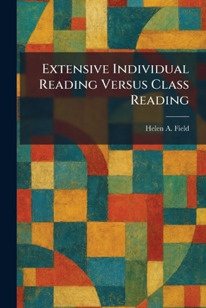 Extensive Individual Reading Versus Class Reading, Helen A Field - Paperback - 9781025646268