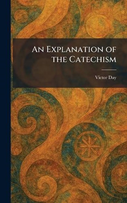 An Explanation of the Catechism, Victor Day - Gebonden - 9781025646923