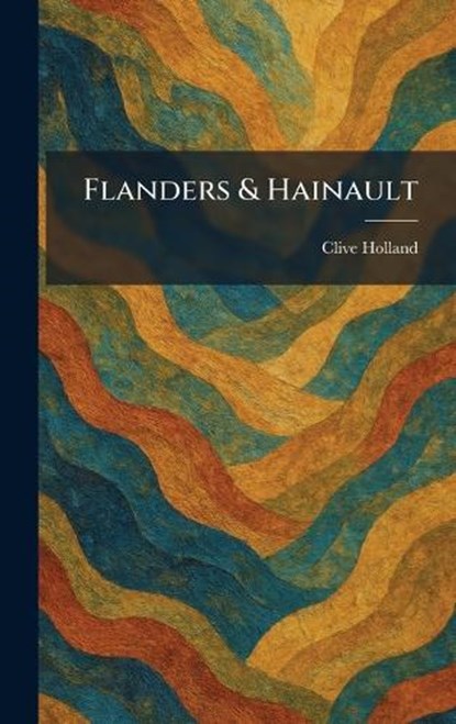 Flanders & Hainault, Clive Holland - Gebonden - 9781025657301