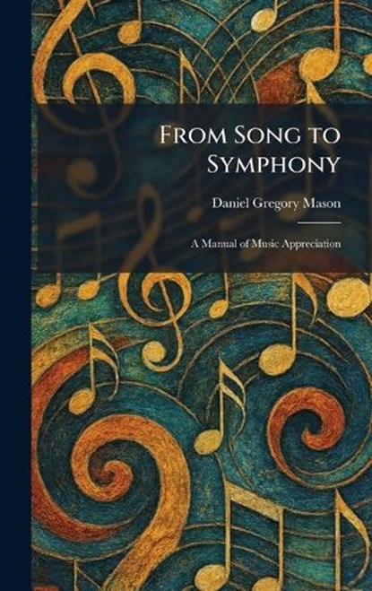 From Song to Symphony, Daniel Gregory Mason - Gebonden - 9781025669465