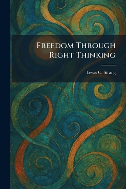 Freedom Through Right Thinking, Lewis C Strang - Paperback - 9781025670003
