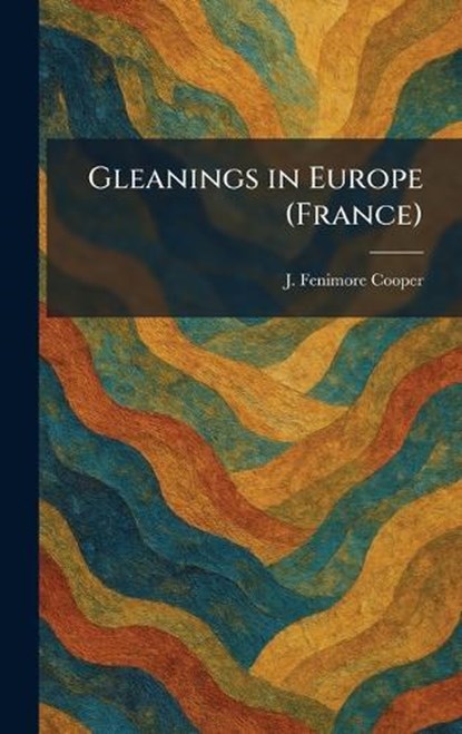 Gleanings in Europe (France), James Fenimore Cooper - Gebonden - 9781025680484