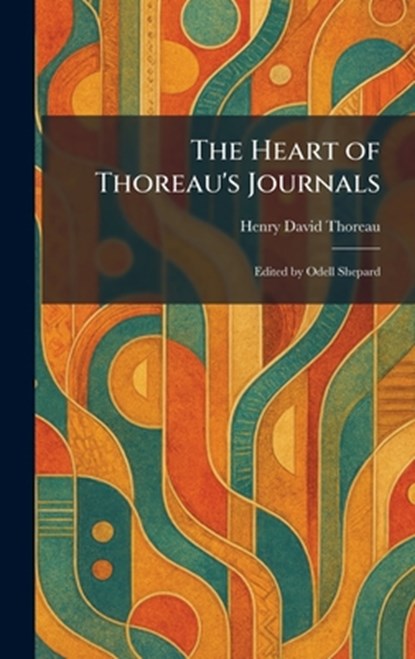 The Heart of Thoreau's Journals: Edited by Odell Shepard, Henry David Thoreau - Gebonden - 9781025702285