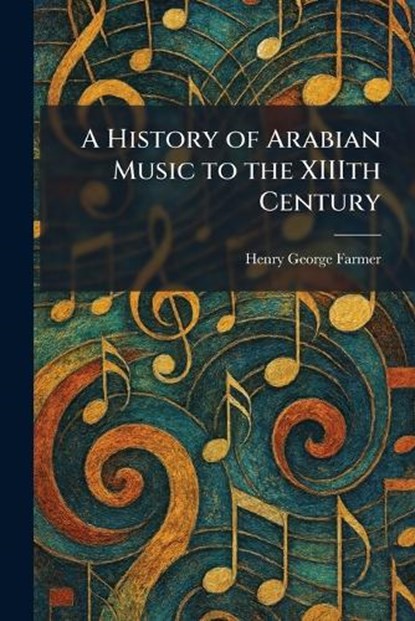 A History of Arabian Music to the XIIIth Century, Henry George Farmer - Paperback - 9781025713977