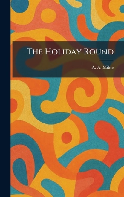 The Holiday Round, A a Milne - Gebonden - 9781025715070