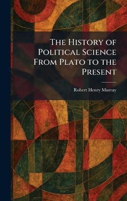 The History of Political Science From Plato to the Present, Robert Henry Murray - Gebonden - 9781025716084