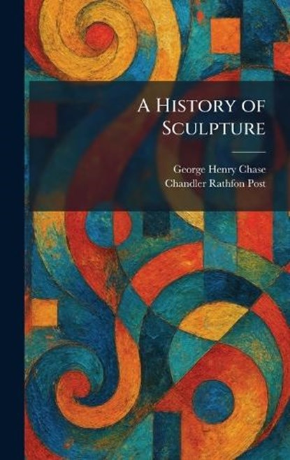 A History of Sculpture, George Henry Chase ; Chandler Rathfon Post - Gebonden - 9781025716398