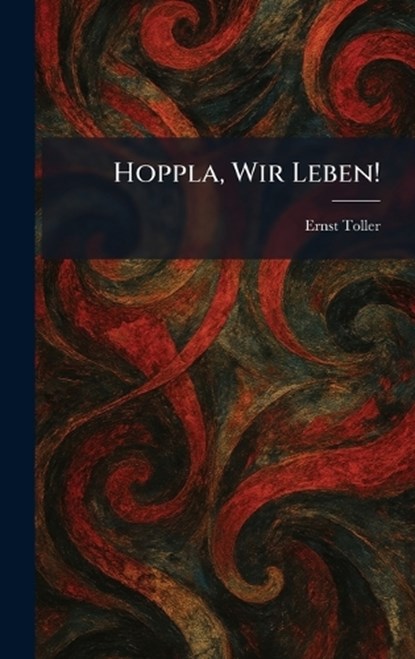 Hoppla, Wir Leben!, Ernst Toller - Gebonden - 9781025719344