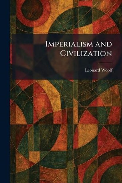 Imperialism and Civilization, Leonard Woolf - Paperback - 9781025733968
