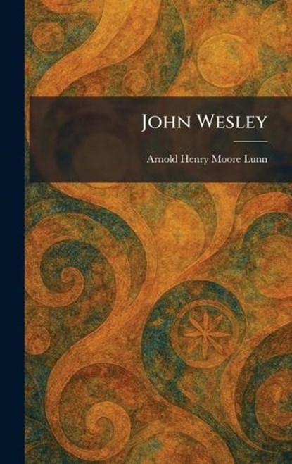 John Wesley, Arnold Henry Moore Lunn - Gebonden - 9781025759302