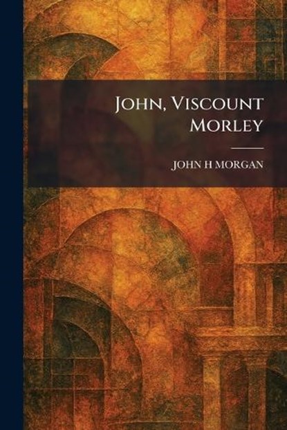 John, Viscount Morley, John H Morgan - Paperback - 9781025761107