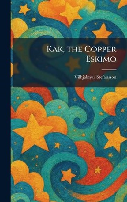 Kak, the Copper Eskimo, Vilhjalmur Stefansson - Gebonden - 9781025762685