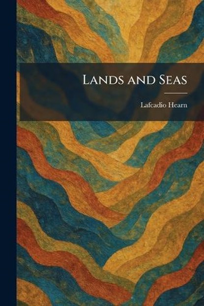 Lands and Seas, Lafcadio Hearn - Paperback - 9781025777313