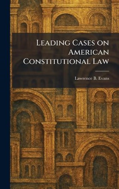 Leading Cases on American Constitutional Law, Lawrence B Evans - Gebonden - 9781025784045