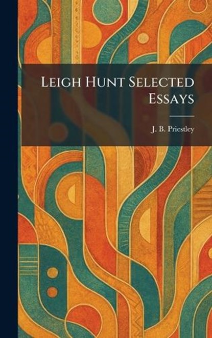 Leigh Hunt Selected Essays, J B Priestley - Gebonden - 9781025786643