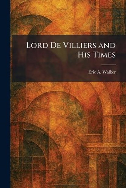 Lord De Villiers and His Times, Eric A Walker - Paperback - 9781025816258