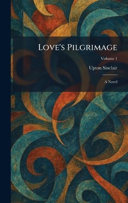 Love's Pilgrimage, Upton Sinclair - Gebonden - 9781025816500