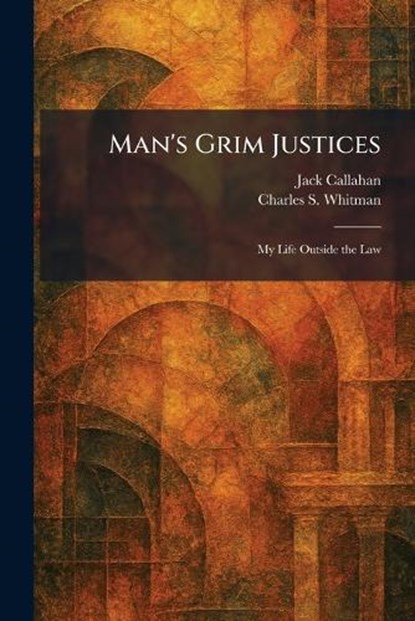 Man's Grim Justices, Jack Callahan ; Charles S Whitman - Paperback - 9781025823980