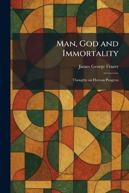 Man, God and Immortality, James George Frazer - Paperback - 9781025824161