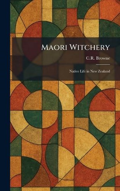 Maori Witchery, C R Browne - Gebonden - 9781025824482
