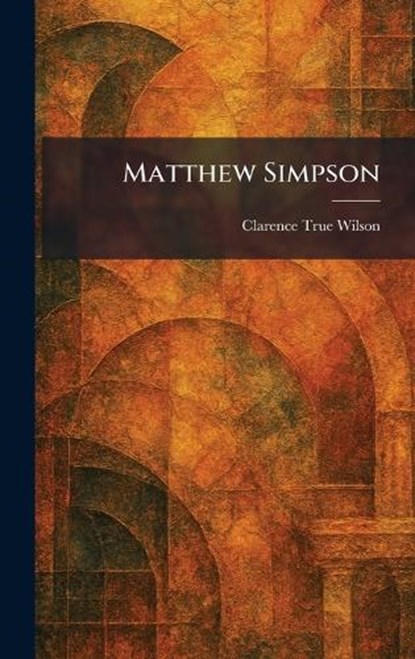 Matthew Simpson, Clarence True Wilson - Gebonden - 9781025827520