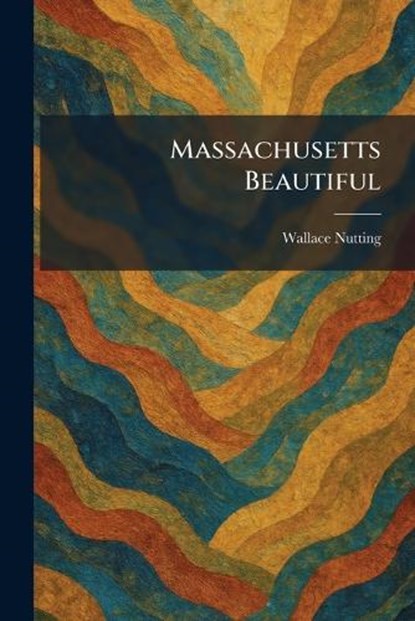 Massachusetts Beautiful, Wallace Nutting - Paperback - 9781025829814