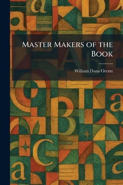 Master Makers of the Book, William Dana Orcutt - Paperback - 9781025830629