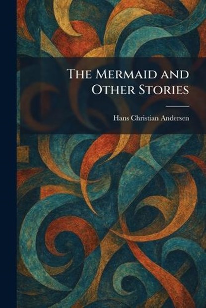 The Mermaid and Other Stories, Hans Christian Andersen - Paperback - 9781025833736