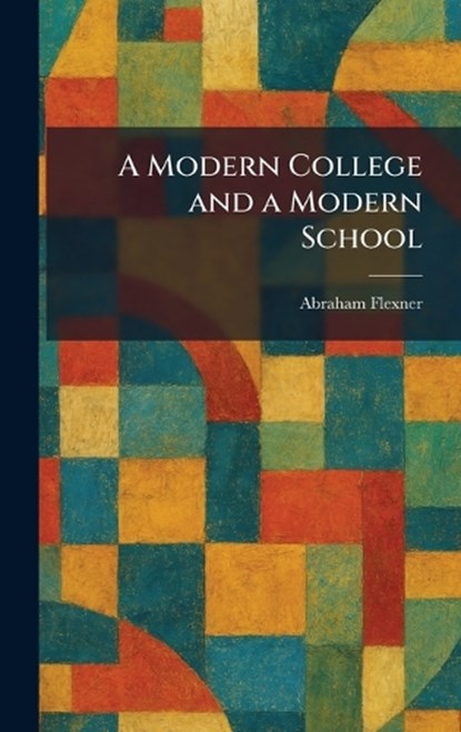 A Modern College and a Modern School, Abraham Flexner - Gebonden - 9781025842189