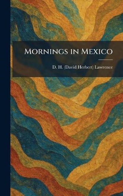 Mornings in Mexico, D H Lawrence - Gebonden - 9781025848051