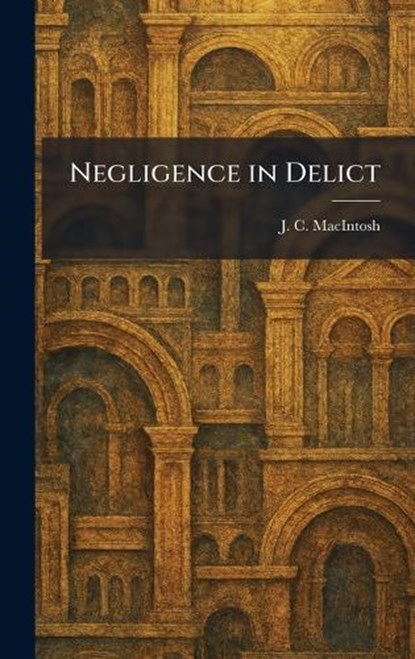 Negligence in Delict, J C Macintosh - Gebonden - 9781025862880