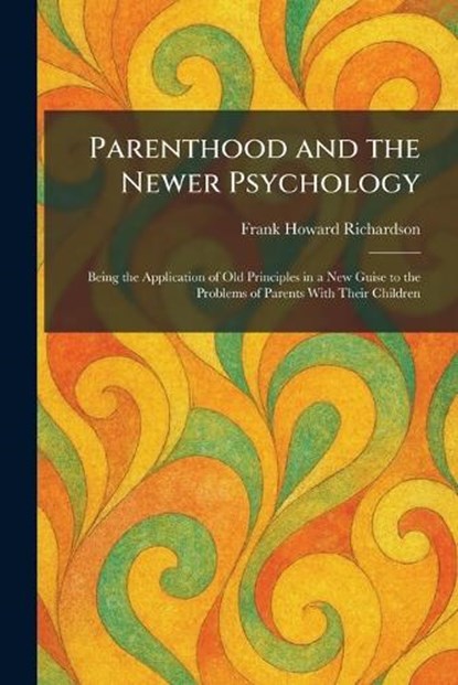 Parenthood and the Newer Psychology, Frank Howard Richardson - Paperback - 9781025894966
